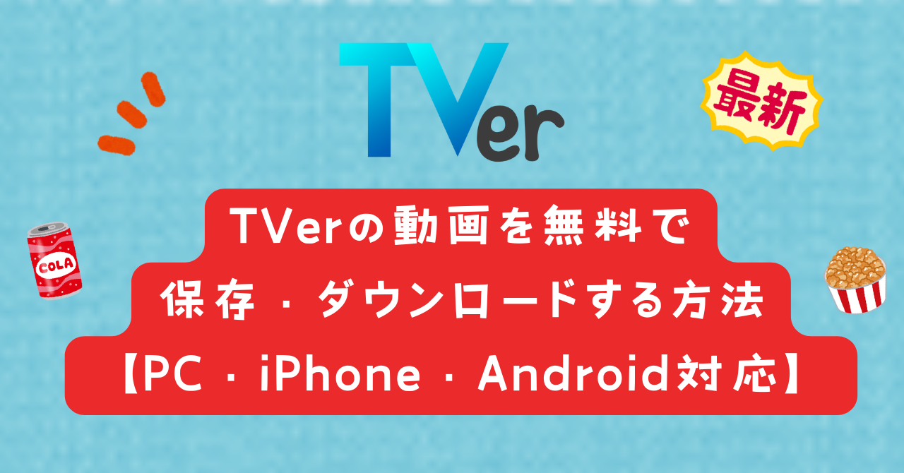 TVerの動画を無料で保存・ダウンロードする方法【PC・iPhone・Android対応！2025年最新版】